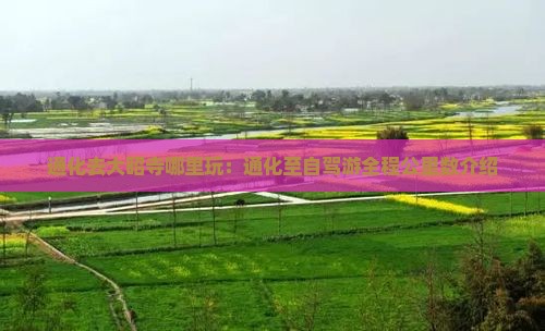通化去大昭寺哪里玩：通化至自驾游全程公里数介绍