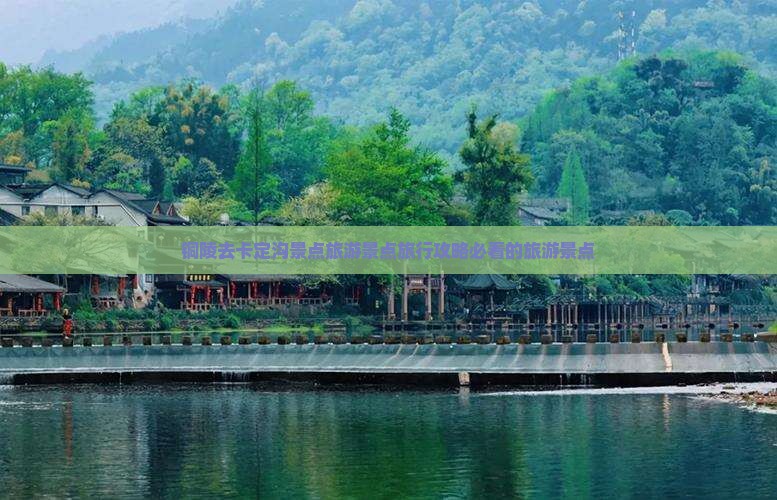 铜陵去卡定沟景点旅游景点旅行攻略必看的旅游景点