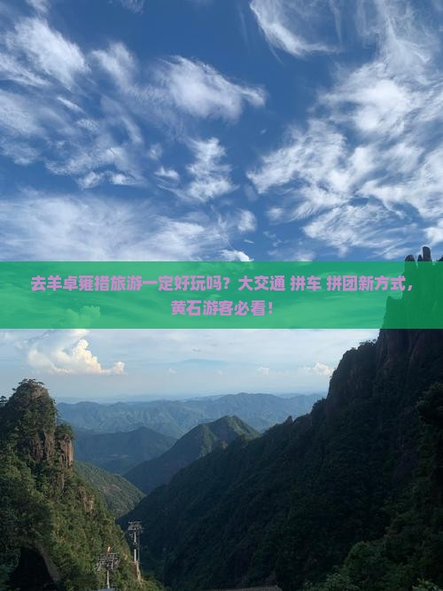 去羊卓雍措旅游一定好玩吗？大交通+拼车+拼团新方式，黄石游客必看！