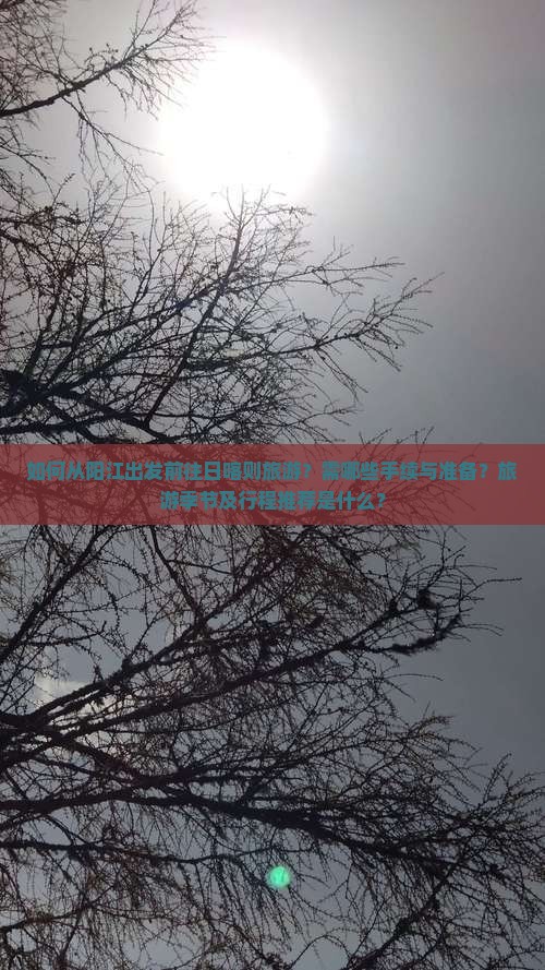 如何从阳江出发前往日喀则旅游？需哪些手续与准备？旅游季节及行程推荐是什么？