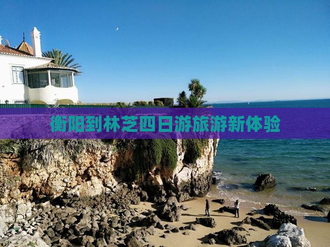 衡阳到林芝四日游旅游新体验