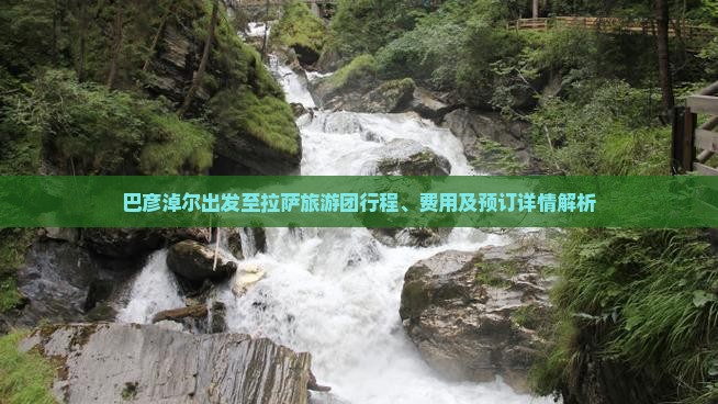 巴彦淖尔出发至拉萨旅游团行程、费用及预订详情解析