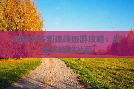 乌鲁木齐到珠峰旅游攻略：探索珠峰的壮丽