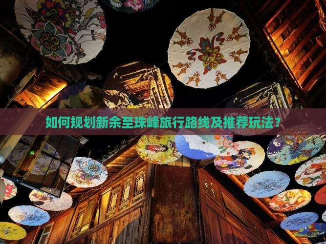 如何规划新余至珠峰旅行路线及推荐玩法？