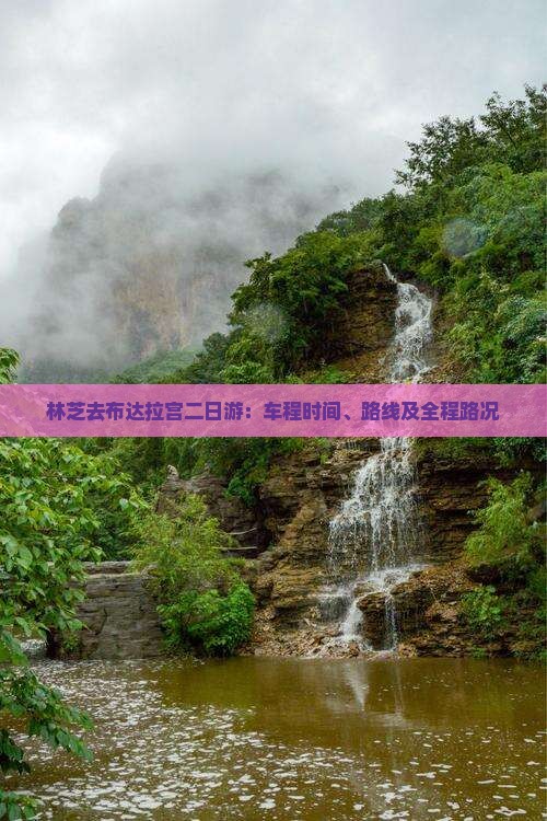 林芝去布达拉宫二日游：车程时间、路线及全程路况