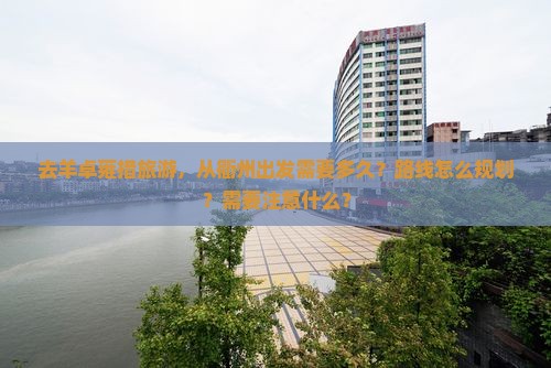 去羊卓雍措旅游，从衢州出发需要多久？路线怎么规划？需要注意什么？