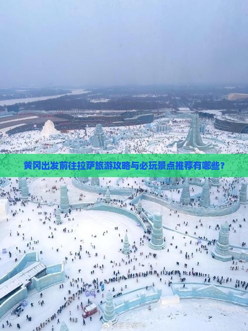 黄冈出发前往拉萨旅游攻略与必玩景点推荐有哪些？