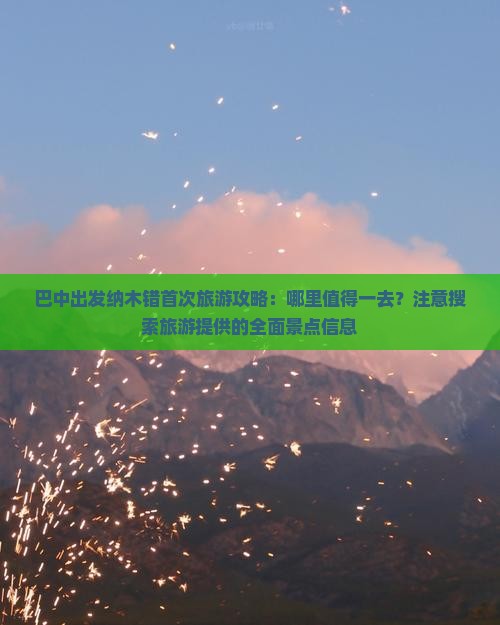 巴中出发纳木错首次旅游攻略：哪里值得一去？注意搜索旅游提供的全面景点信息