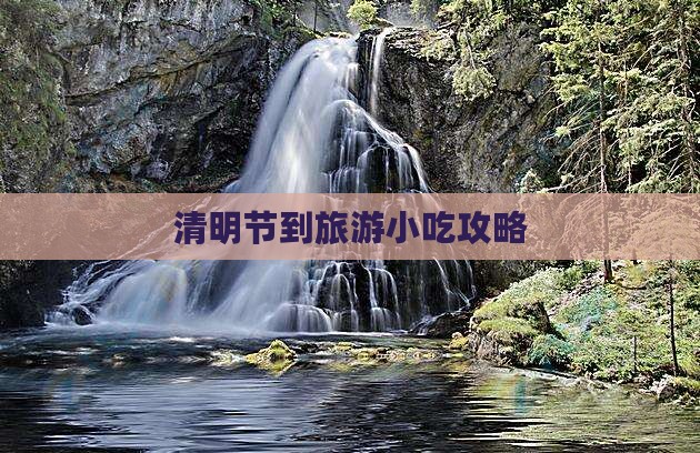 清明节到旅游小吃攻略