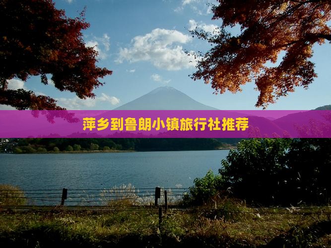 萍乡到鲁朗小镇旅行社推荐