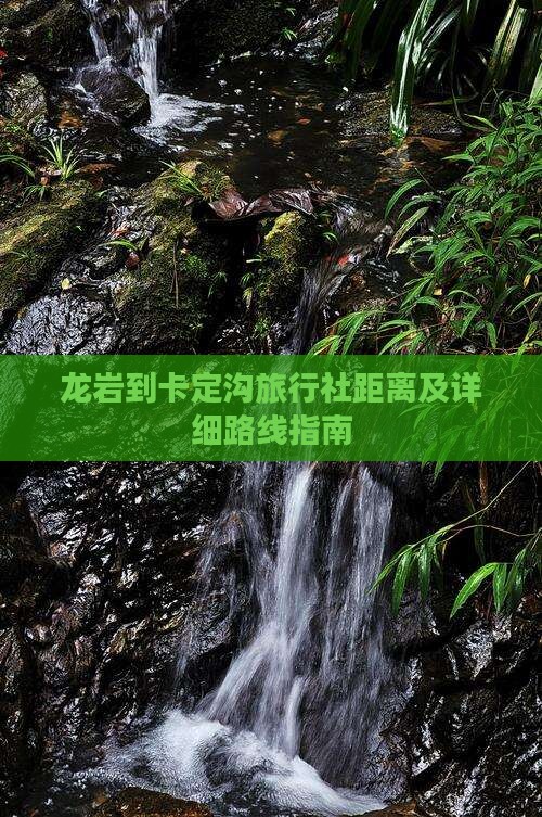 龙岩到卡定沟旅行社距离及详细路线指南