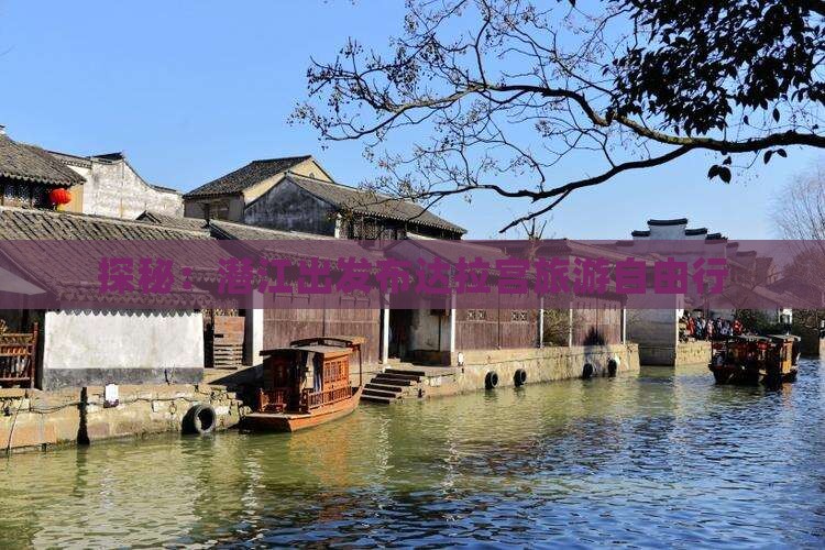 探秘：潜江出发布达拉宫旅游自由行