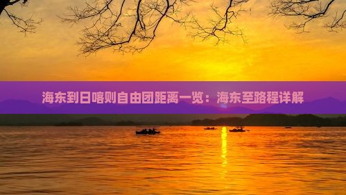 海东到日喀则自由团距离一览：海东至路程详解