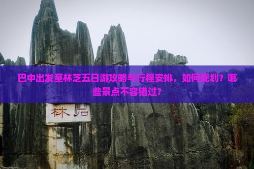 巴中出发至林芝五日游攻略与行程安排，如何规划？哪些景点不容错过？