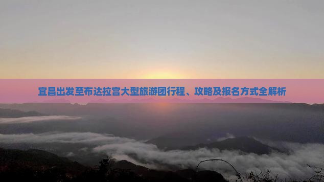 宜昌出发至布达拉宫大型旅游团行程、攻略及报名方式全解析