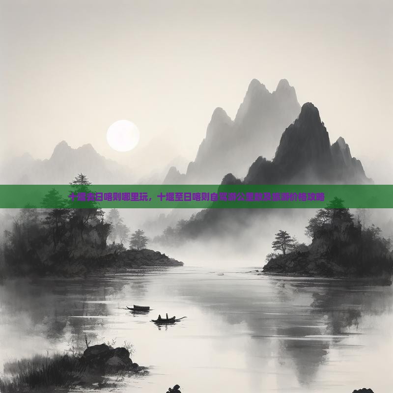十堰去日喀则哪里玩，十堰至日喀则自驾游公里数及旅游价格攻略