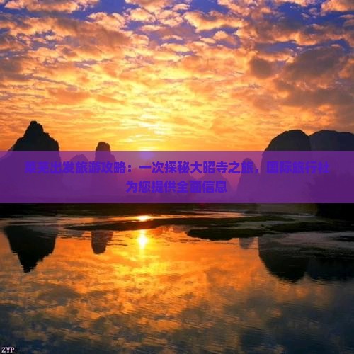 莱芜出发旅游攻略：一次探秘大昭寺之旅，国际旅行社为您提供全面信息