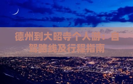 德州到大昭寺个人游：自驾路线及行程指南