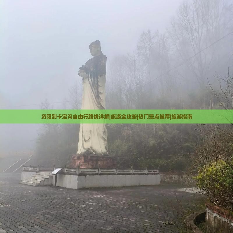 资阳到卡定沟自由行路线详解|旅游全攻略|热门景点推荐|旅游指南 资阳到卡定沟自由行路线详解|旅游全攻略|热门景点推荐|旅游指南