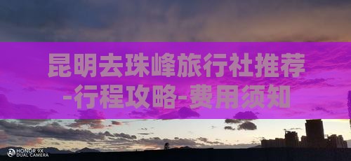 昆明去珠峰旅行社推荐-行程攻略-费用须知