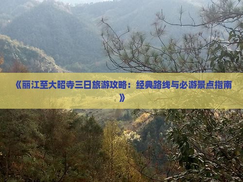 《丽江至大昭寺三日旅游攻略：经典路线与必游景点指南》