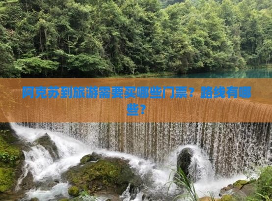 阿克苏到旅游需要买哪些门票？路线有哪些？