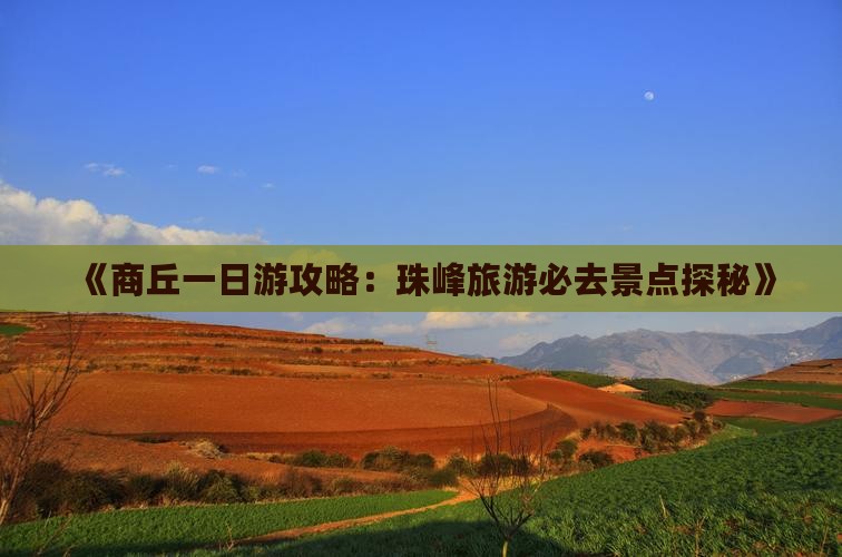 《商丘一日游攻略：珠峰旅游必去景点探秘》