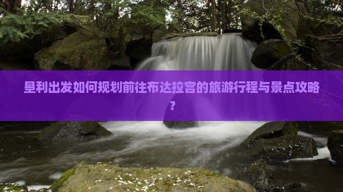垦利出发如何规划前往布达拉宫的旅游行程与景点攻略？