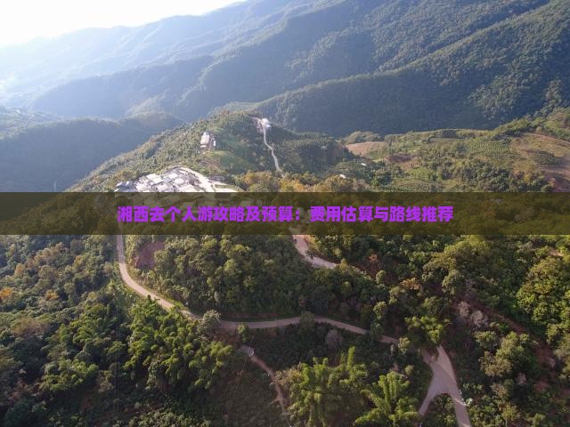 湘西去个人游攻略及预算：费用估算与路线推荐