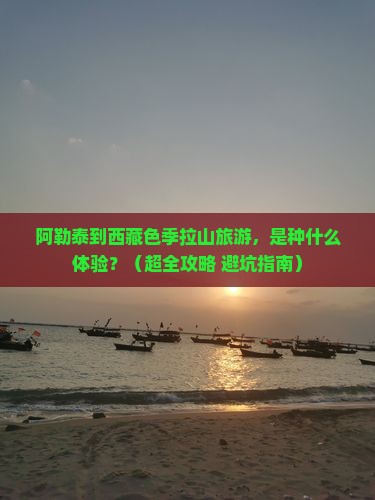 阿勒泰到西藏色季拉山大型旅游团
