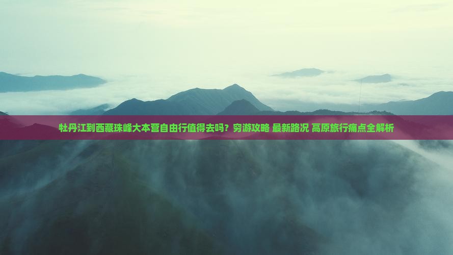 牡丹江到西藏珠峰大本营自由行