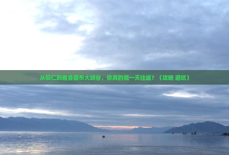 铜仁去西藏雅鲁藏布大峡谷一日
