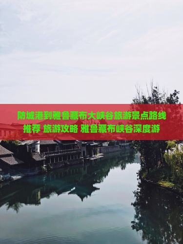 防城港到雅鲁藏布大峡谷旅游景点路线推荐 旅游攻略 雅鲁藏布峡谷深度游