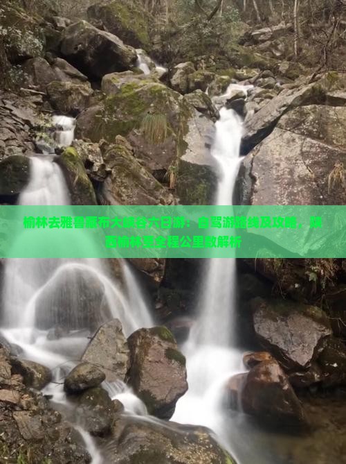 榆林去雅鲁藏布大峡谷六日游：自驾游路线及攻略，陕西榆林至全程公里数解析