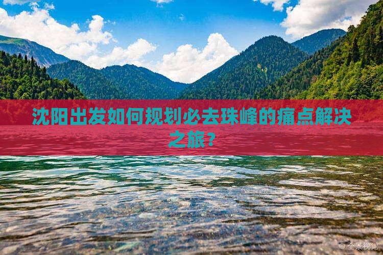 沈阳出发如何规划必去珠峰的痛点解决之旅？