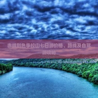 赤峰到色季拉山七日游价格、路线及自驾游攻略