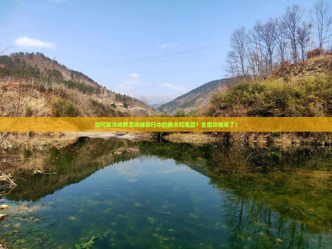 如何解决成都至珠峰旅行中的痛点和难题?全面攻略来了! 如何解决成都至珠峰旅行中的痛点和难题?全面攻略来了!
