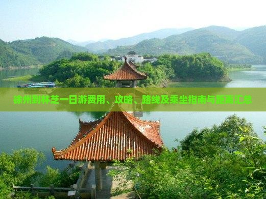 徐州到林芝一日游费用、攻略、路线及乘坐指南与距离汇总