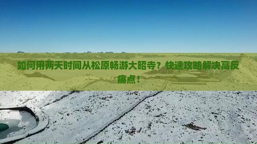 如何用两天时间从松原畅游大昭寺？快速攻略解决高反痛点！