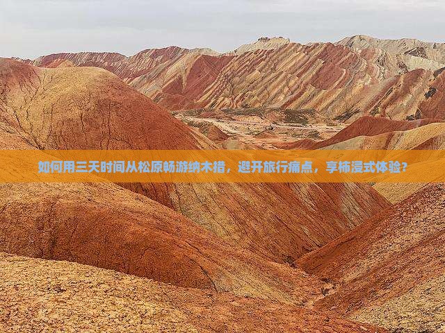 如何用三天时间从松原畅游纳木措，避开旅行痛点，享柿浸式体验？