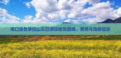 海口去色季拉山五日游攻略及路线、费用与海拔信息