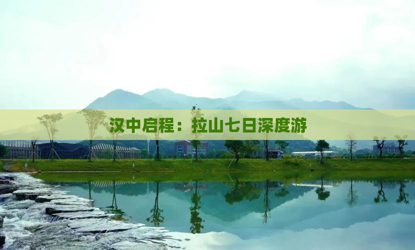 汉中启程：拉山七日深度游