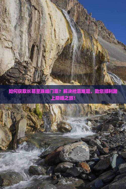 如何获取长葛至珠峰门票？解决抢票难题，助您顺利踏上巅峰之旅！