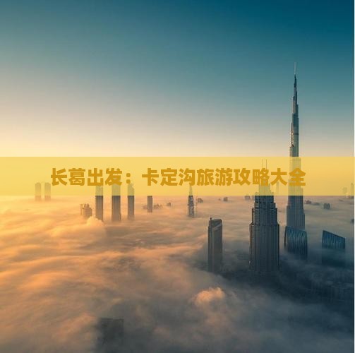 长葛出发：卡定沟旅游攻略大全