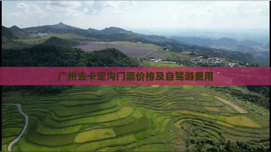 广州去卡定沟门票价格及自驾游费用