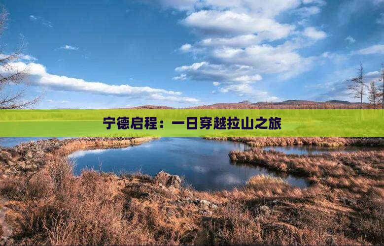 宁德启程：一日穿越拉山之旅