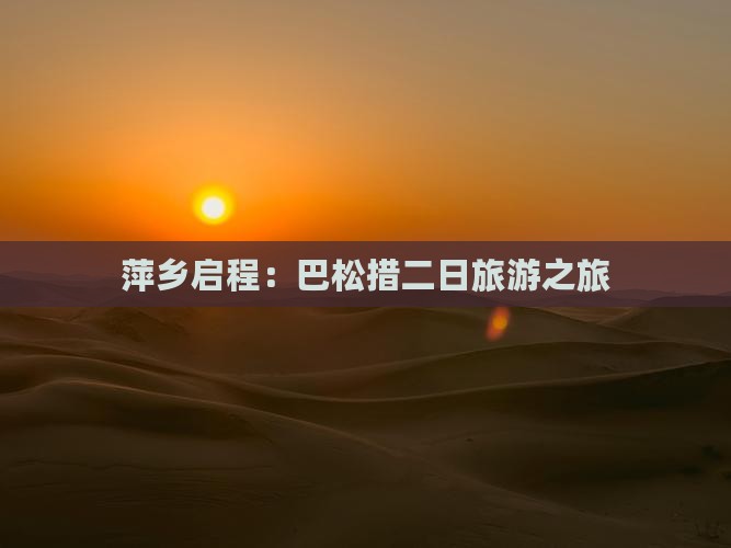 萍乡启程：巴松措二日旅游之旅