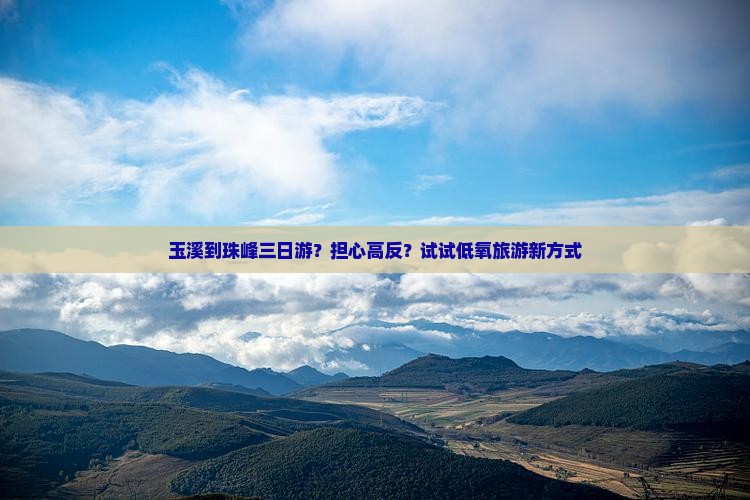 玉溪到珠峰三日游？担心高反？试试低氧旅游新方式