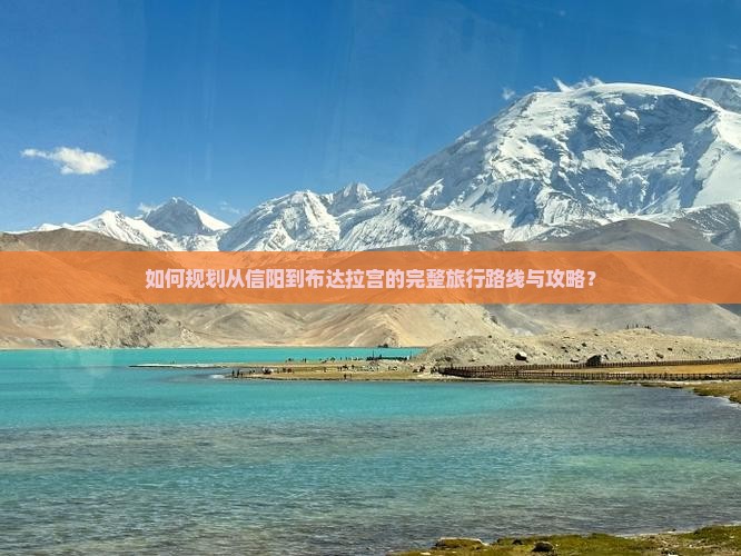 如何规划从信阳到布达拉宫的完整旅行路线与攻略？