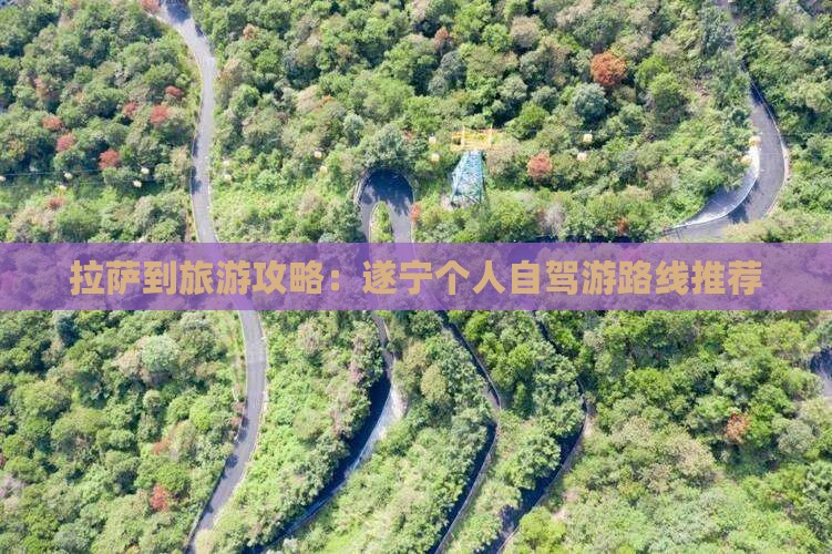 拉萨到旅游攻略：遂宁个人自驾游路线推荐